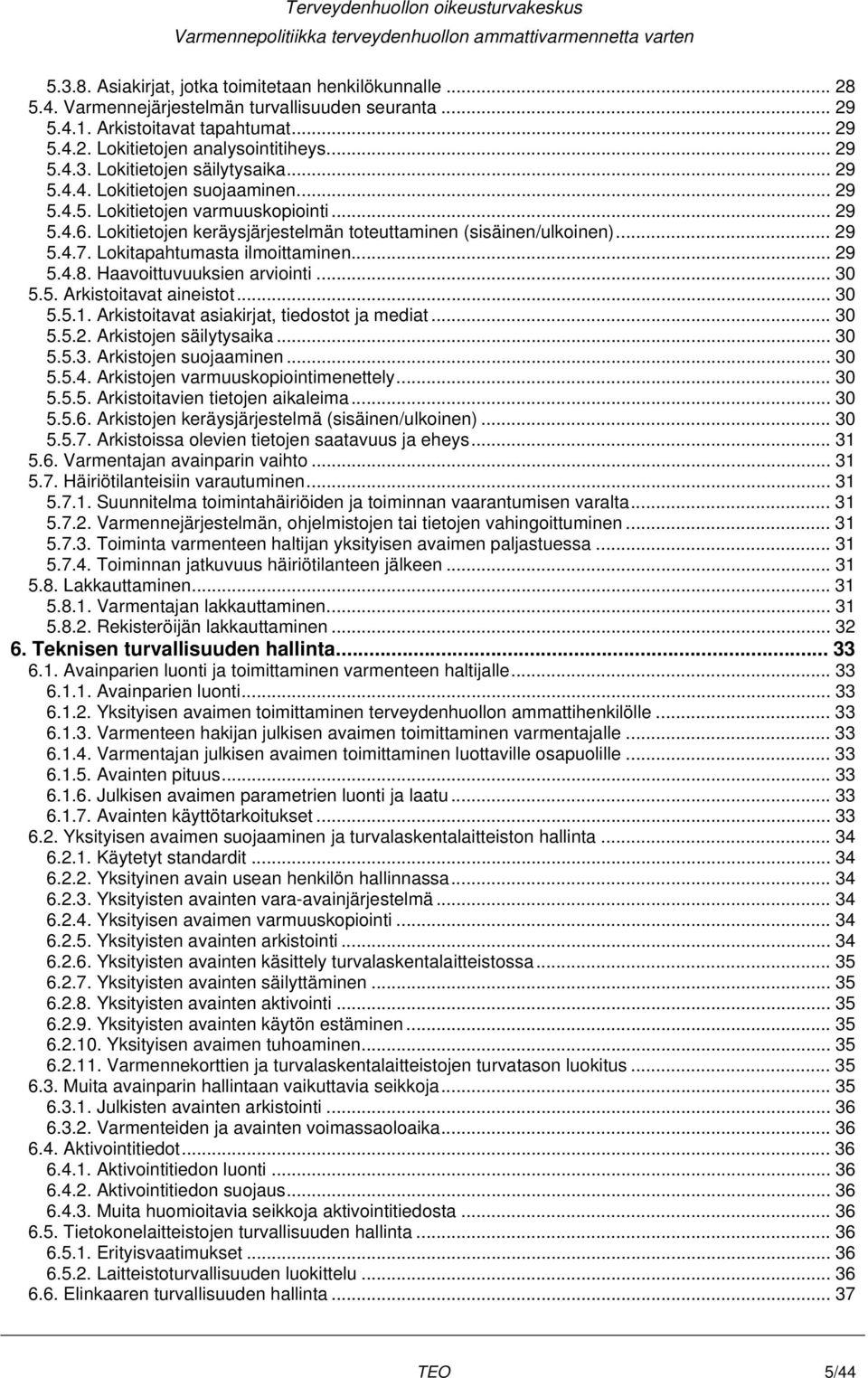 Lokitapahtumasta ilmoittaminen... 29 5.4.8. Haavoittuvuuksien arviointi... 30 5.5. Arkistoitavat aineistot... 30 5.5.1. Arkistoitavat asiakirjat, tiedostot ja mediat... 30 5.5.2. Arkistojen säilytysaika.