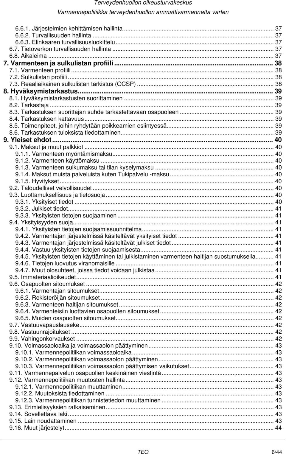 1. Hyväksymistarkastusten suorittaminen... 39 8.2. Tarkastaja... 39 8.3. Tarkastuksen suorittajan suhde tarkastettavaan osapuoleen... 39 8.4. Tarkastuksen kattavuus... 39 8.5.