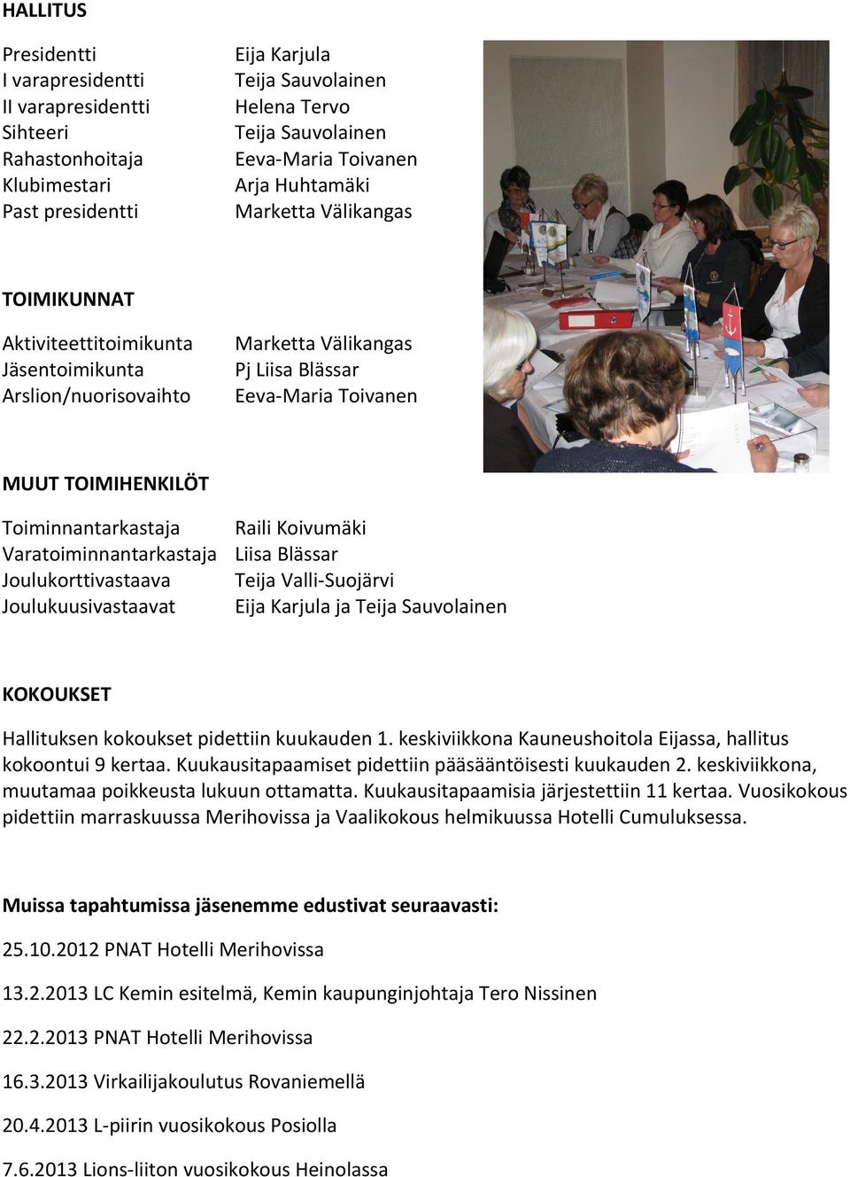 Varatoiminnantarkastaja Joulukorttivastaava Joulukuusivastaavat Raili Koivumäki Liisa Blässar Teija ValliSuojärvi Eija Karjula ja Teija Sauvolainen KOKOUKSET Hallituksen kokoukset pidettiin kuukauden