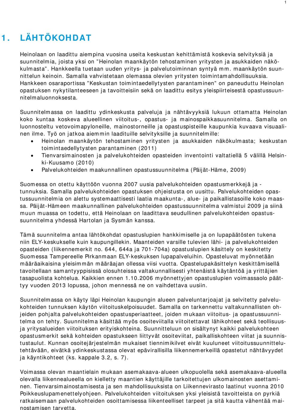 Hankkeen osaraportissa Keskustan toimintaedellytysten parantaminen on paneuduttu Heinolan opastuksen nykytilanteeseen ja tavoitteisiin sekä on laadittu esitys yleispiirteisestä