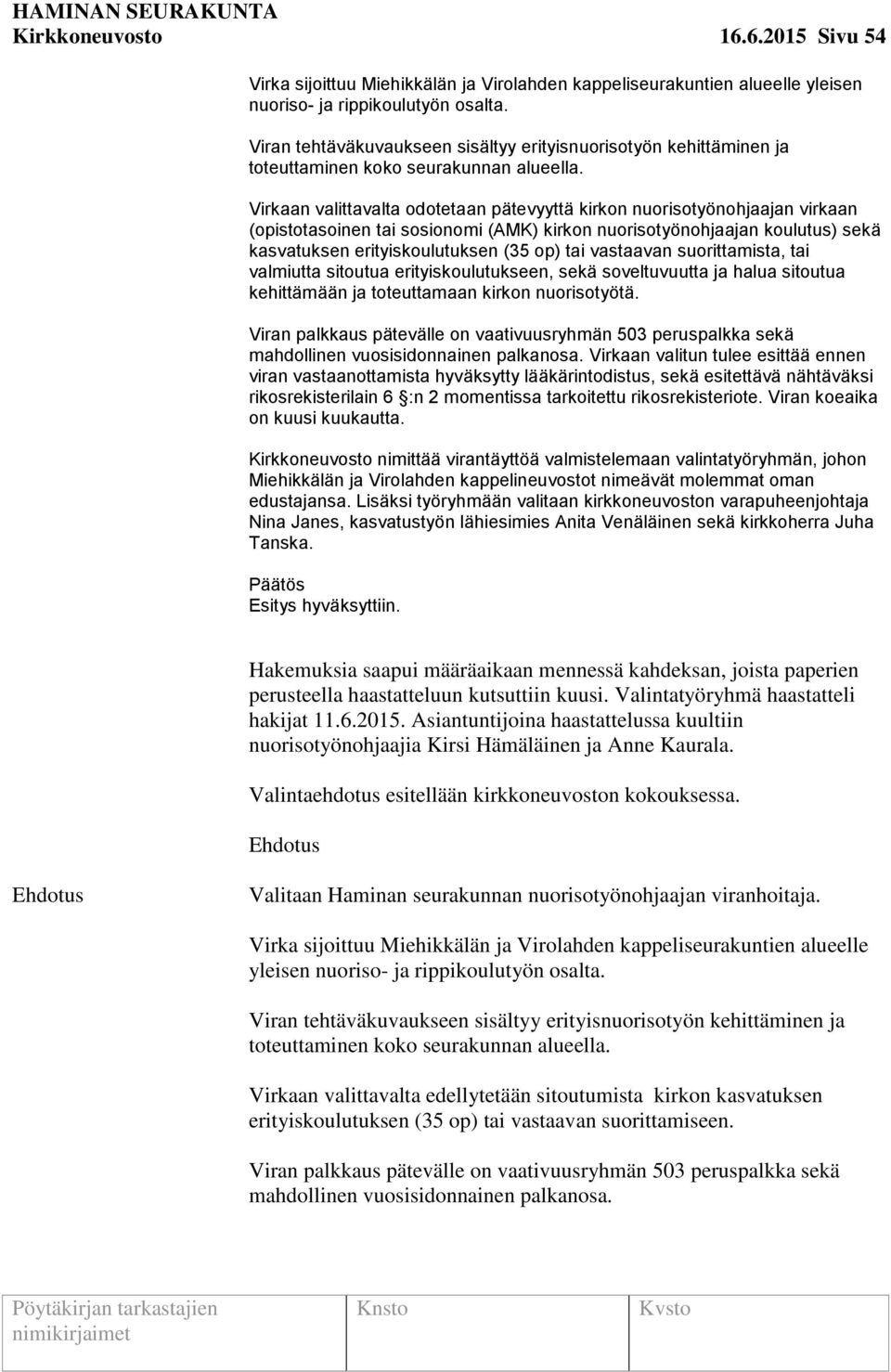 Virkaan valittavalta odotetaan pätevyyttä kirkon nuorisotyönohjaajan virkaan (opistotasoinen tai sosionomi (AMK) kirkon nuorisotyönohjaajan koulutus) sekä kasvatuksen erityiskoulutuksen (35 op) tai