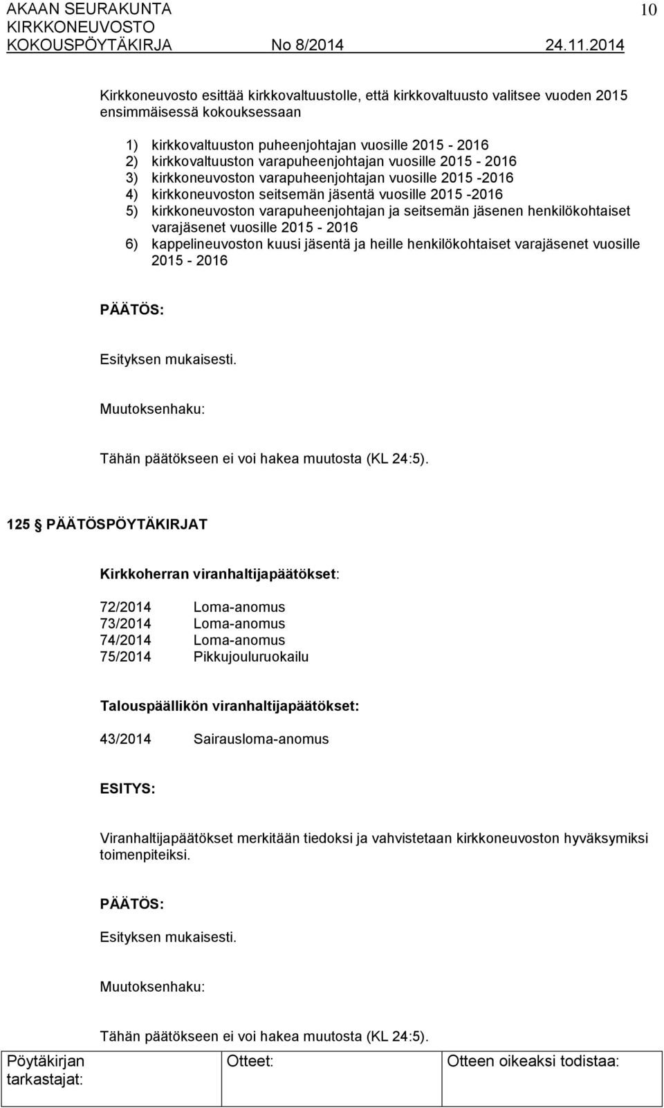 seitsemän jäsenen henkilökohtaiset varajäsenet vuosille 2015-2016 6) kappelineuvoston kuusi jäsentä ja heille henkilökohtaiset varajäsenet vuosille 2015-2016 125 PÄÄTÖSPÖYTÄKIRJAT Kirkkoherran