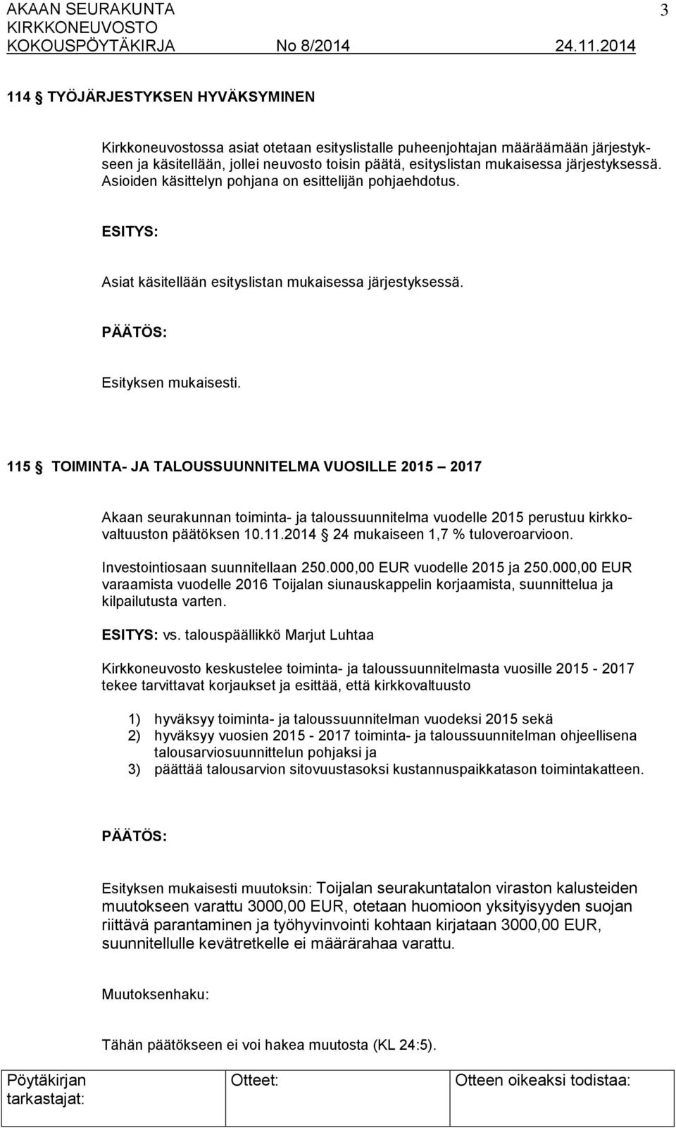 115 TOIMINTA- JA TALOUSSUUNNITELMA VUOSILLE 2015 2017 Akaan seurakunnan toiminta- ja taloussuunnitelma vuodelle 2015 perustuu kirkkovaltuuston päätöksen 10.11.2014 24 mukaiseen 1,7 % tuloveroarvioon.