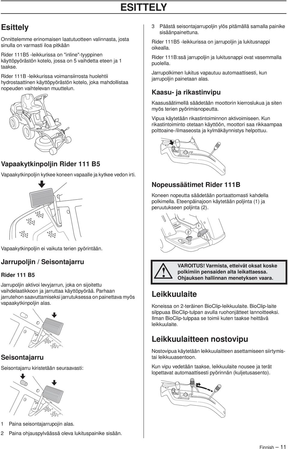 3 Päästä seisontajarrupoljin ylös pitämällä samalla painike sisäänpainettuna. Rider 111B5 -leikkurissa on jarrupoljin ja lukitusnappi oikealla.