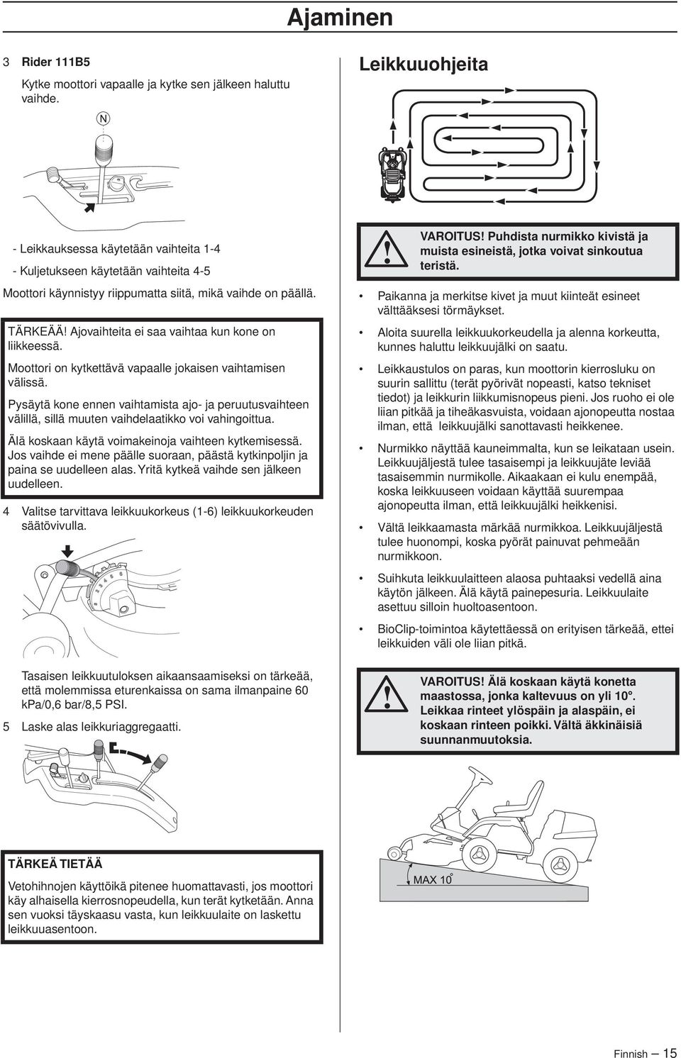 TÄRKEÄÄ Ajovaihteita ei saa vaihtaa kun kone on liikkeessä. Moottori on kytkettävä vapaalle jokaisen vaihtamisen välissä.