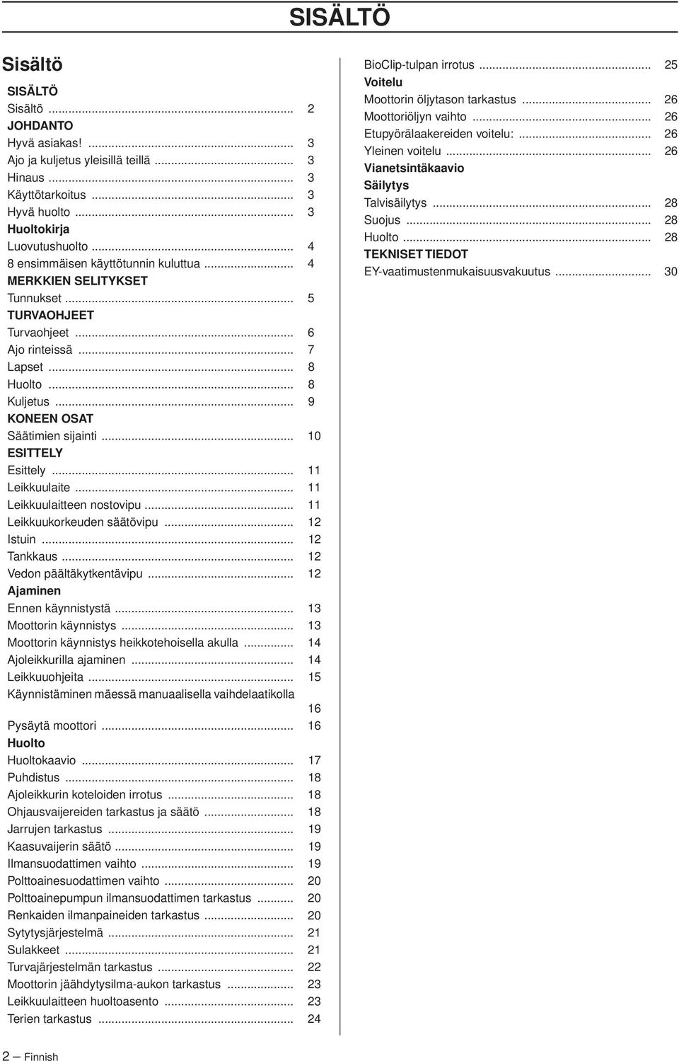 .. 10 ESITTELY Esittely... 11 Leikkuulaite... 11 Leikkuulaitteen nostovipu... 11 Leikkuukorkeuden säätövipu... 12 Istuin... 12 Tankkaus... 12 Vedon päältäkytkentävipu... 12 Ajaminen Ennen käynnistystä.
