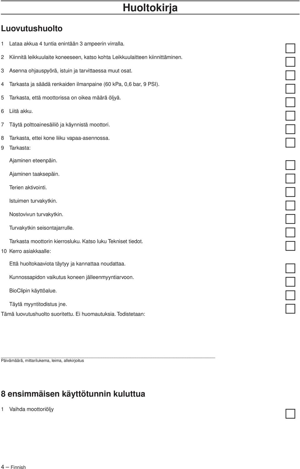 7 Täytä polttoainesäiliö ja käynnistä moottori. 8 Tarkasta, ettei kone liiku vapaa-asennossa. 9 Tarkasta: Ajaminen eteenpäin. Ajaminen taaksepäin. Terien aktivointi. Istuimen turvakytkin.