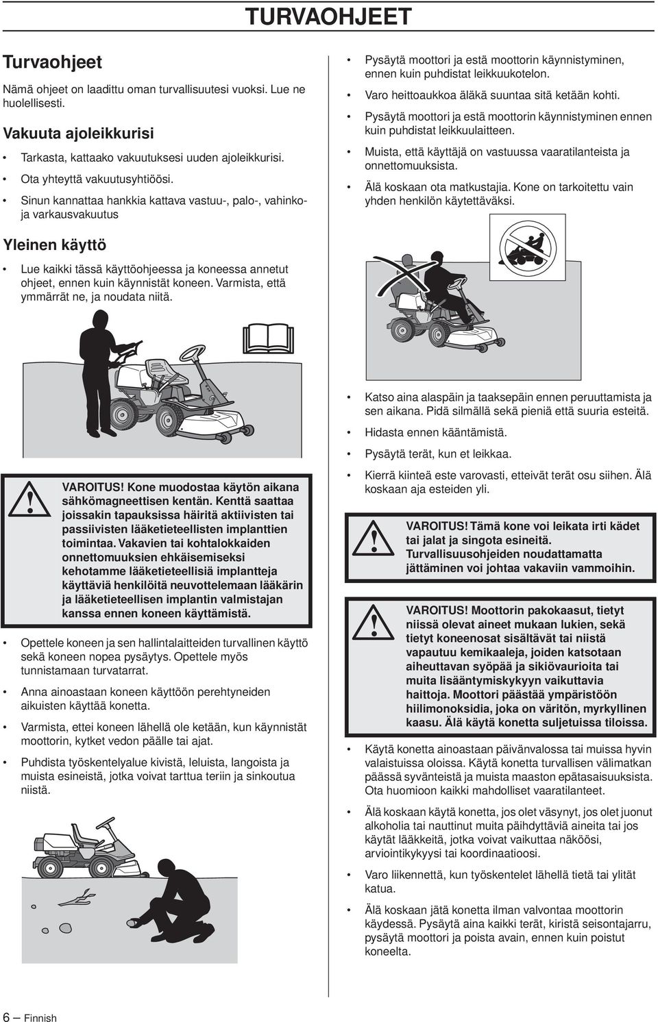 Varo heittoaukkoa äläkä suuntaa sitä ketään kohti. Pysäytä moottori ja estä moottorin käynnistyminen ennen kuin puhdistat leikkuulaitteen.