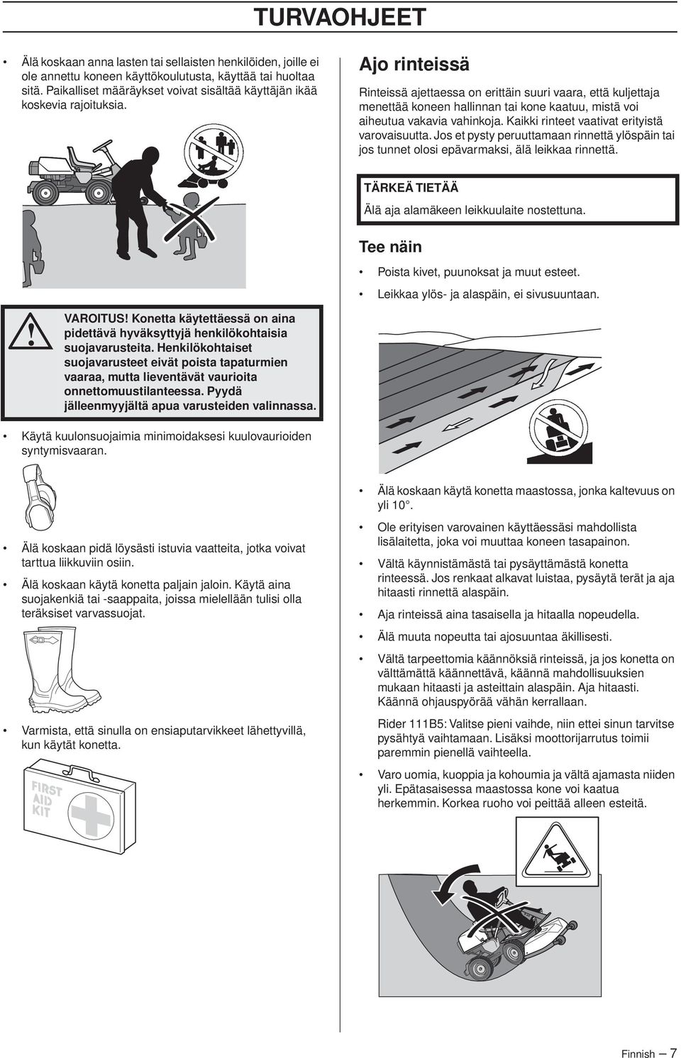 Ajo rinteissä Rinteissä ajettaessa on erittäin suuri vaara, että kuljettaja menettää koneen hallinnan tai kone kaatuu, mistä voi aiheutua vakavia vahinkoja.