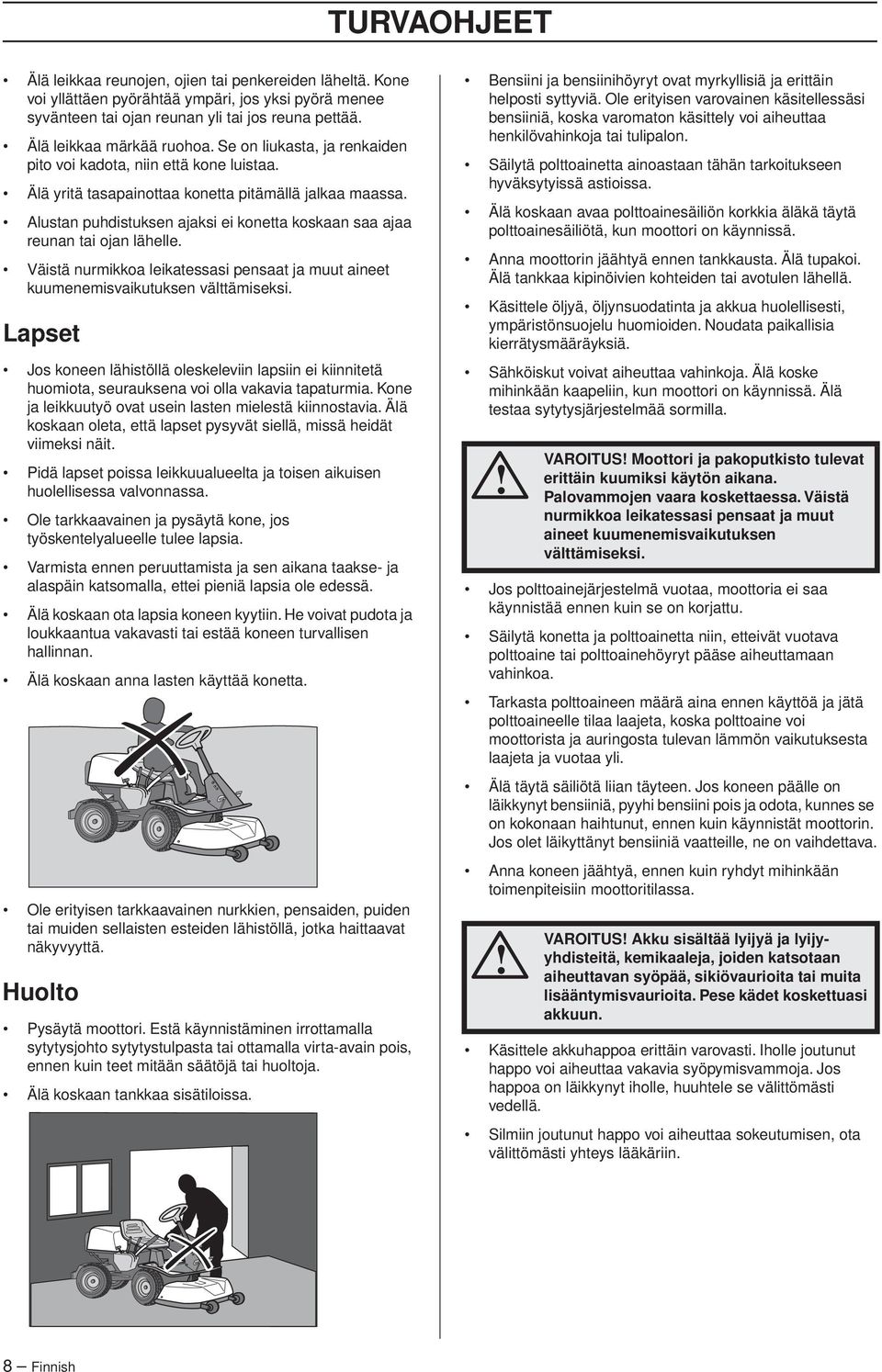 Alustan puhdistuksen ajaksi ei konetta koskaan saa ajaa reunan tai ojan lähelle. Väistä nurmikkoa leikatessasi pensaat ja muut aineet kuumenemisvaikutuksen välttämiseksi.