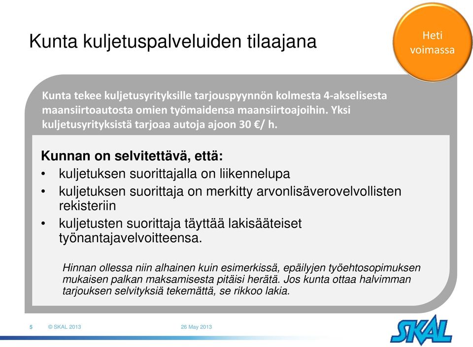 Kunnan on selvitettävä, että: kuljetuksen suorittajalla on liikennelupa kuljetuksen suorittaja on merkitty arvonlisäverovelvollisten rekisteriin kuljetusten