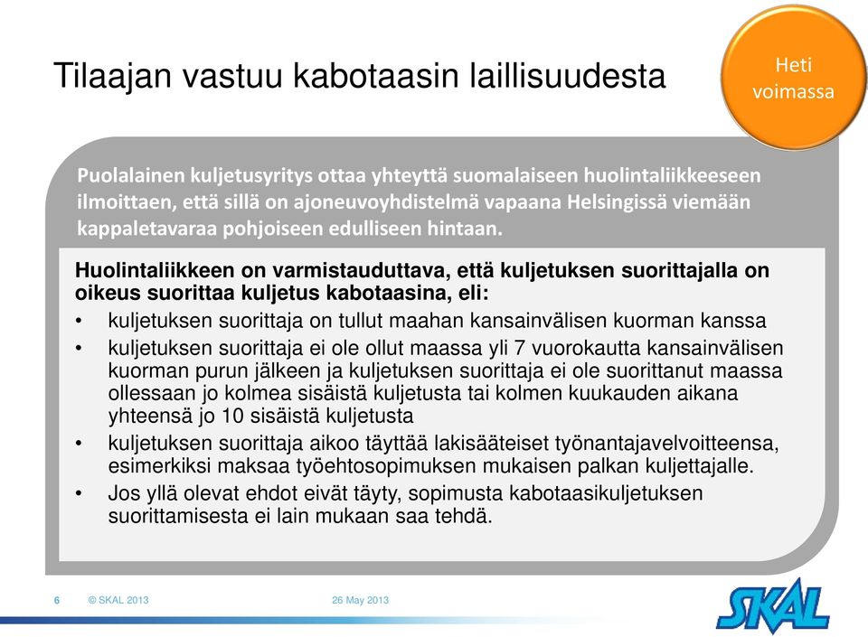 Huolintaliikkeen on varmistauduttava, että kuljetuksen suorittajalla on oikeus suorittaa kuljetus kabotaasina, eli: kuljetuksen suorittaja on tullut maahan kansainvälisen kuorman kanssa kuljetuksen