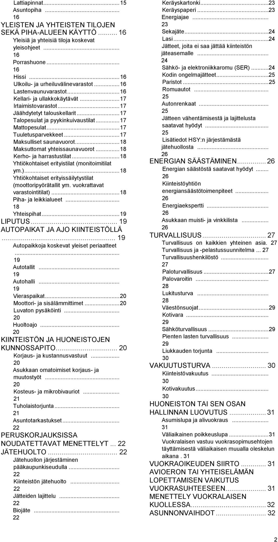 .. 17 Mattopesulat... 17 Tuuletusparvekkeet... 17 Maksulliset saunavuorot... 18 Maksuttomat yhteissaunavuorot... 18 Kerho- ja harrastustilat... 18 Yhtiökohtaiset erityistilat (monitoimitilat ym.).