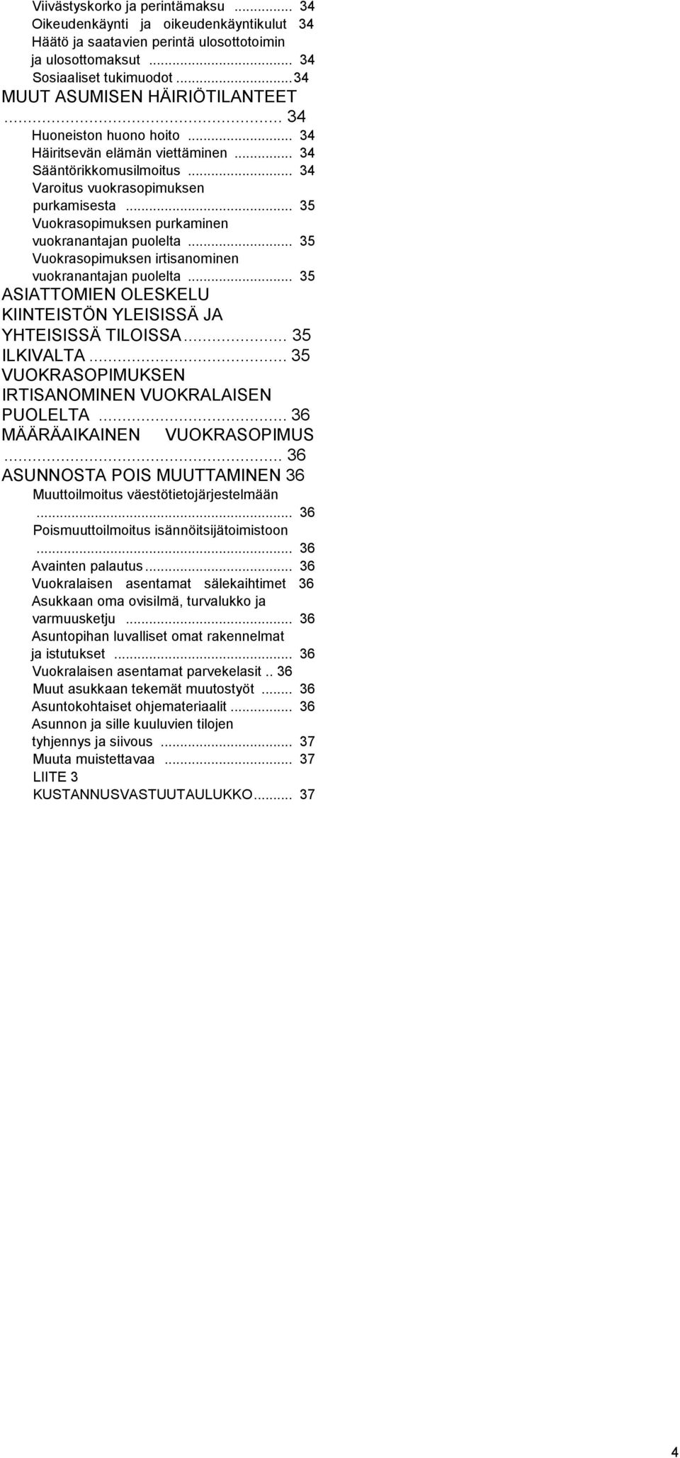 .. 35 Vuokrasopimuksen purkaminen vuokranantajan puolelta... 35 Vuokrasopimuksen irtisanominen vuokranantajan puolelta... 35 ASIATTOMIEN OLESKELU KIINTEISTÖN YLEISISSÄ JA YHTEISISSÄ TILOISSA.