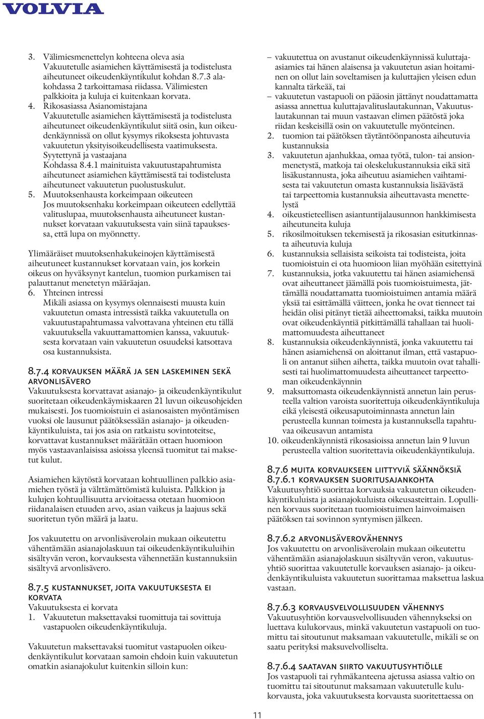 Rikosasiassa Asianomistajana Vakuutetulle asiamiehen käyttämisestä ja todistelusta aiheutuneet oikeudenkäyntikulut siitä osin, kun oikeudenkäynnissä on ollut kysymys rikoksesta johtuvasta vakuutetun