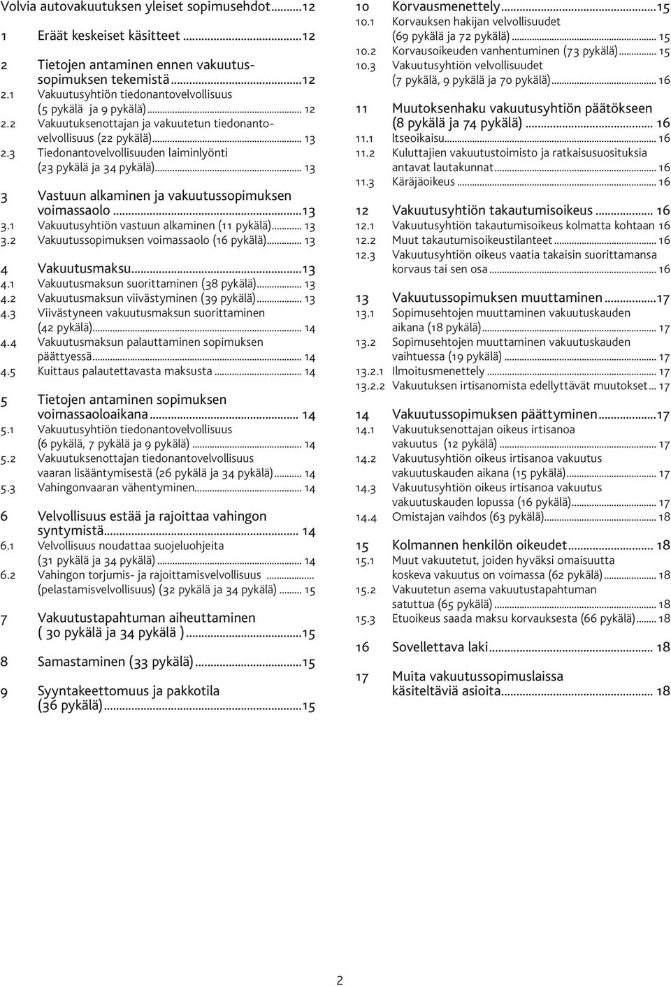 .. 13 3 Vastuun alkaminen ja vakuutussopimuksen voimassaolo...13 3.1 Vakuutusyhtiön vastuun alkaminen (11 pykälä)... 13 3.2 Vakuutussopimuksen voimassaolo (16 pykälä)... 13 4 