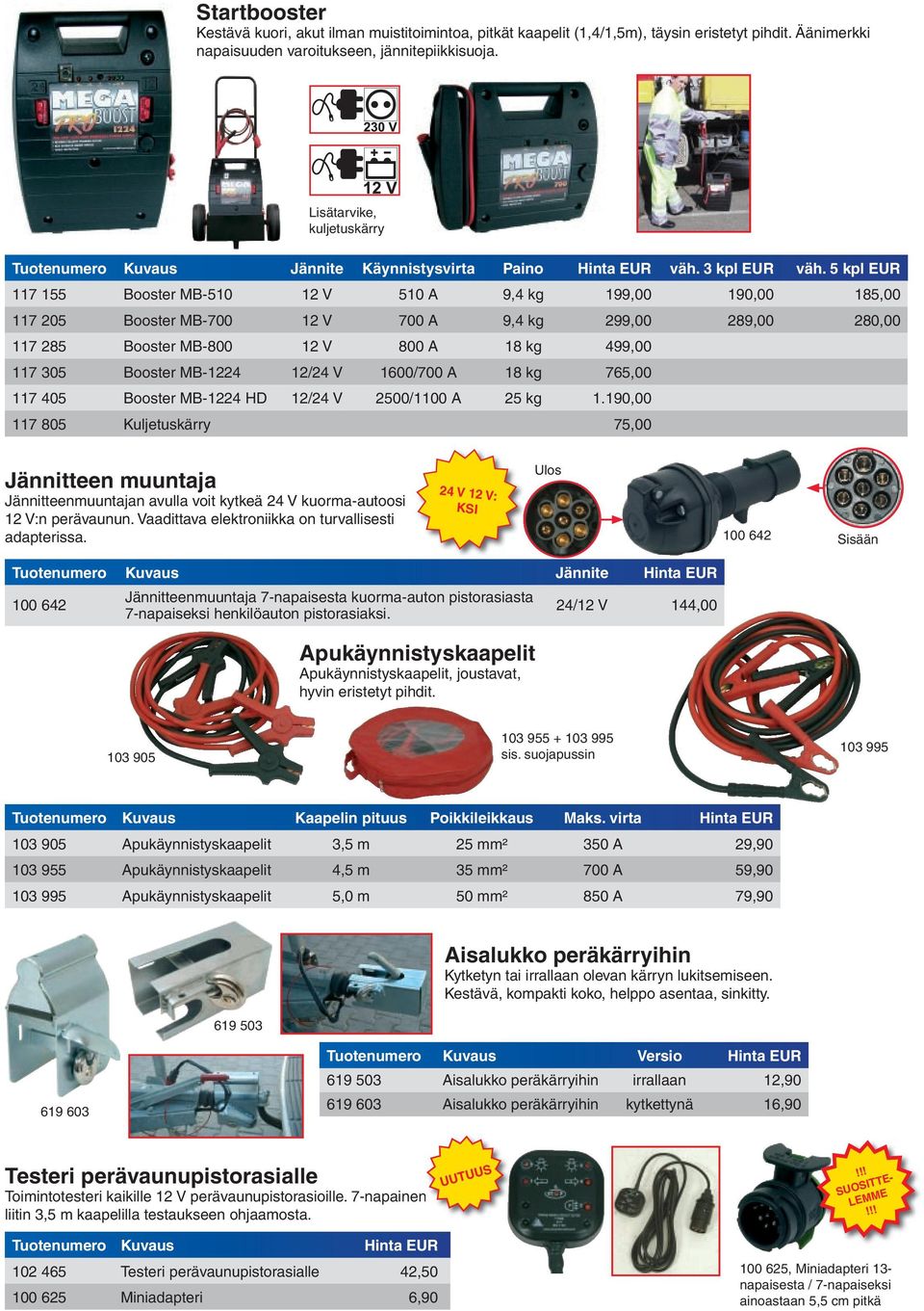 5 kpl EUR 117 155 Booster MB-510 12 V 510 A 9,4 kg 199,00 190,00 185,00 117 205 Booster MB-700 12 V 700 A 9,4 kg 299,00 289,00 280,00 117 285 Booster MB-800 12 V 800 A 18 kg 499,00 117 305 Booster