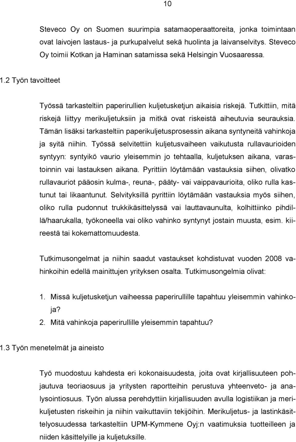 Tutkittiin, mitä riskejä liittyy merikuljetuksiin ja mitkä ovat riskeistä aiheutuvia seurauksia. Tämän lisäksi tarkasteltiin paperikuljetusprosessin aikana syntyneitä vahinkoja ja syitä niihin.