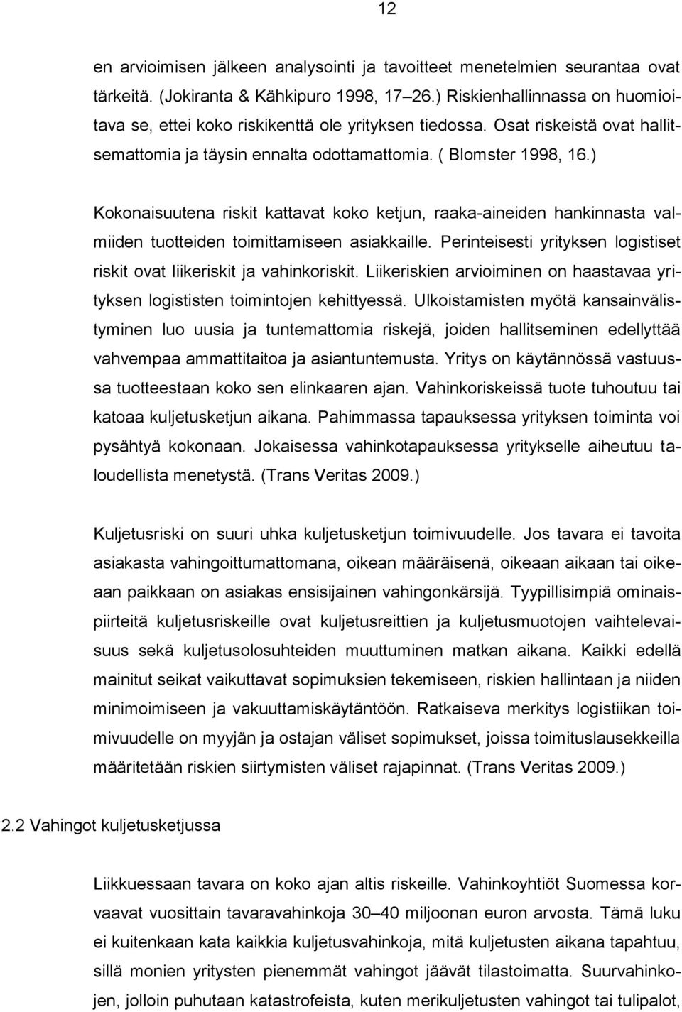 ) Kokonaisuutena riskit kattavat koko ketjun, raaka-aineiden hankinnasta valmiiden tuotteiden toimittamiseen asiakkaille. Perinteisesti yrityksen logistiset riskit ovat liikeriskit ja vahinkoriskit.