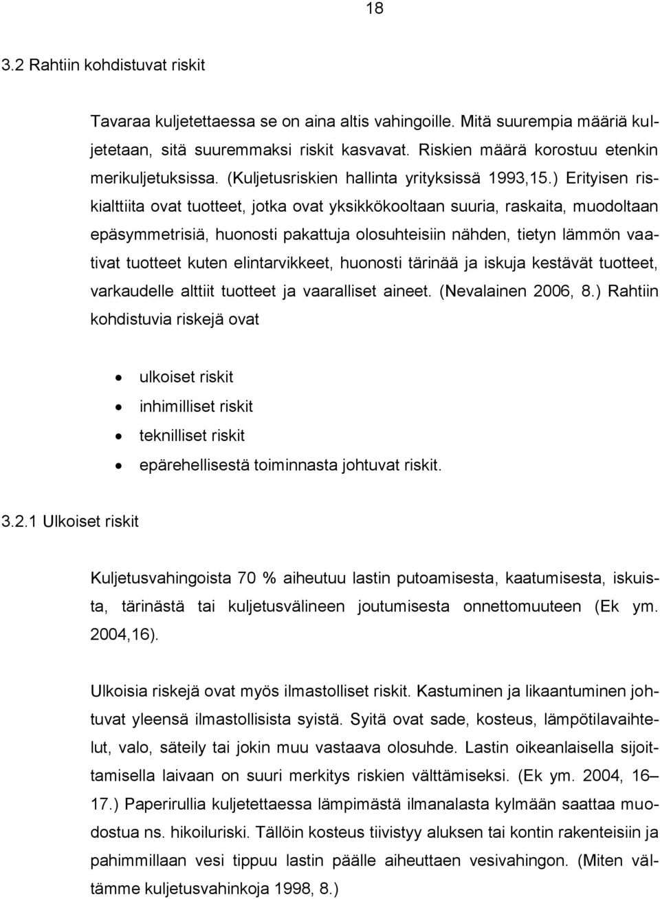 ) Erityisen riskialttiita ovat tuotteet, jotka ovat yksikkökooltaan suuria, raskaita, muodoltaan epäsymmetrisiä, huonosti pakattuja olosuhteisiin nähden, tietyn lämmön vaativat tuotteet kuten