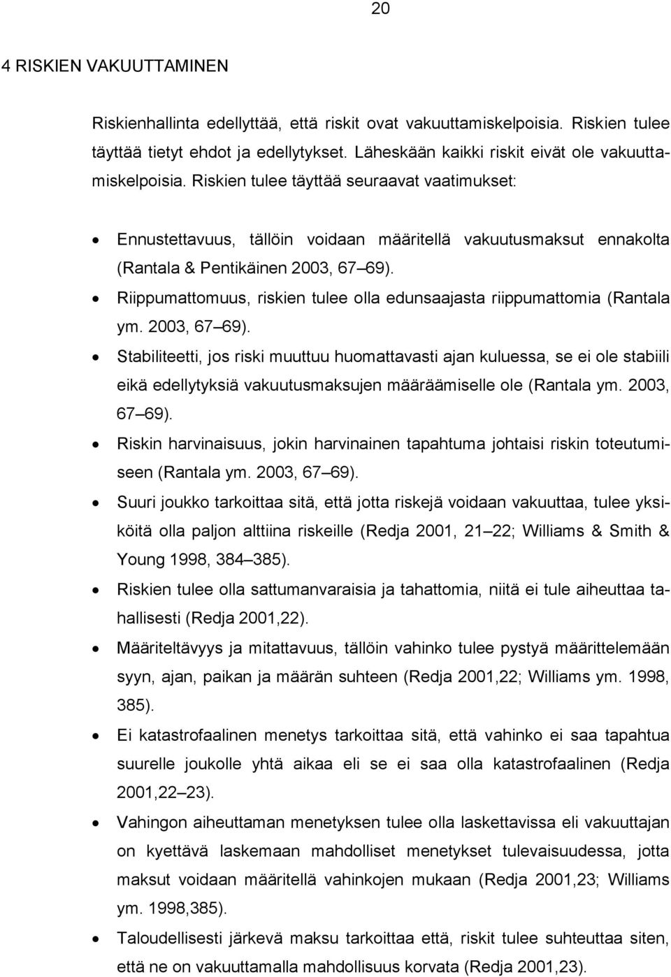 Riskien tulee täyttää seuraavat vaatimukset: Ennustettavuus, tällöin voidaan määritellä vakuutusmaksut ennakolta (Rantala & Pentikäinen 2003, 67 69).