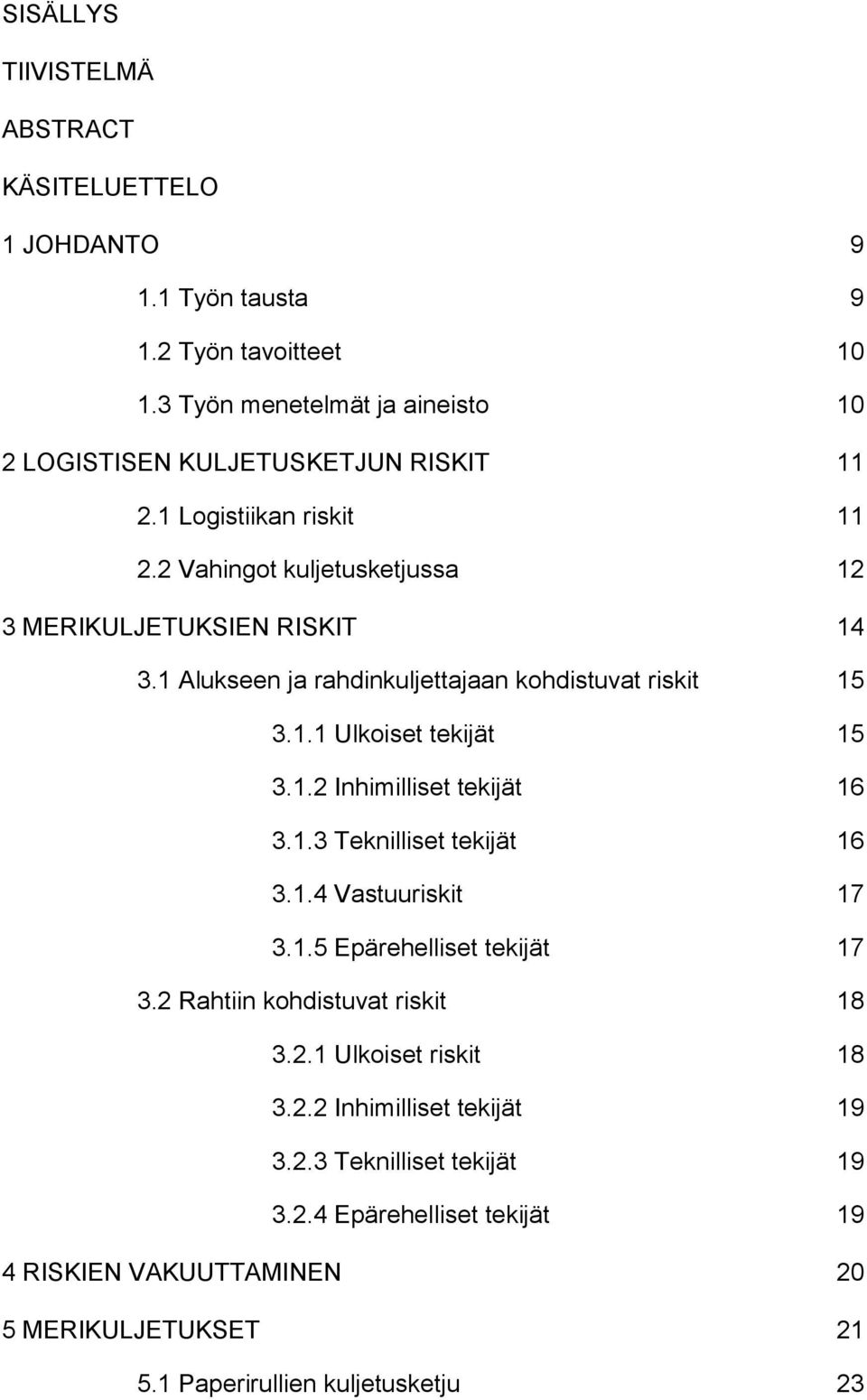 1 Alukseen ja rahdinkuljettajaan kohdistuvat riskit 15 3.1.1 Ulkoiset tekijät 15 3.1.2 Inhimilliset tekijät 16 3.1.3 Teknilliset tekijät 16 3.1.4 Vastuuriskit 17 3.1.5 Epärehelliset tekijät 17 3.