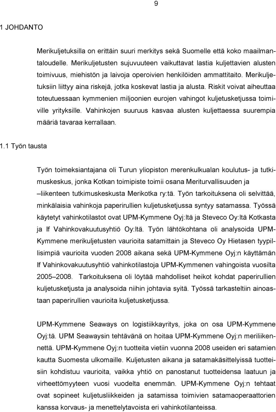 Merikuljetuksiin liittyy aina riskejä, jotka koskevat lastia ja alusta. Riskit voivat aiheuttaa toteutuessaan kymmenien miljoonien eurojen vahingot kuljetusketjussa toimiville yrityksille.