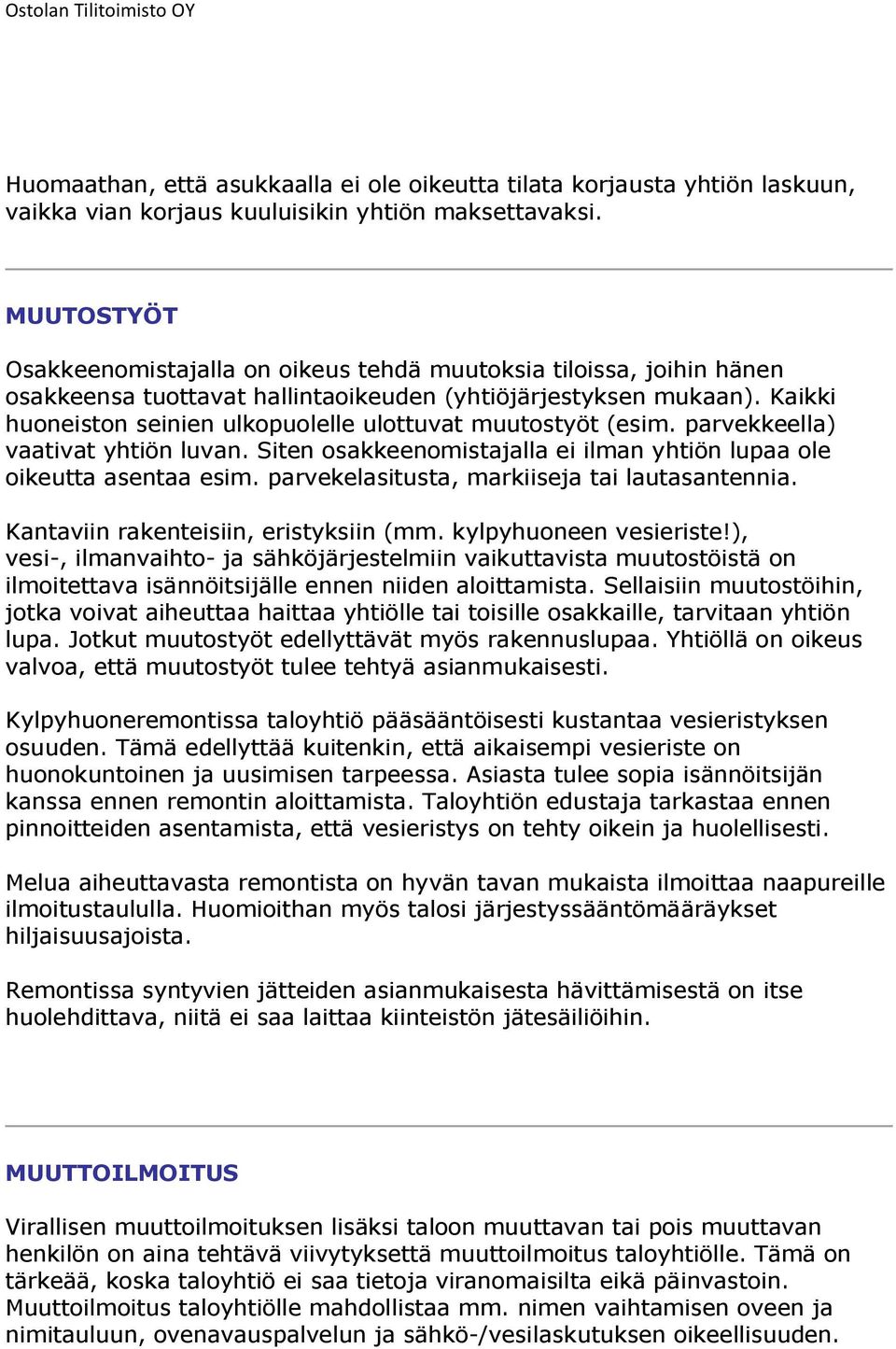 Kaikki huoneiston seinien ulkopuolelle ulottuvat muutostyöt (esim. parvekkeella) vaativat yhtiön luvan. Siten osakkeenomistajalla ei ilman yhtiön lupaa ole oikeutta asentaa esim.