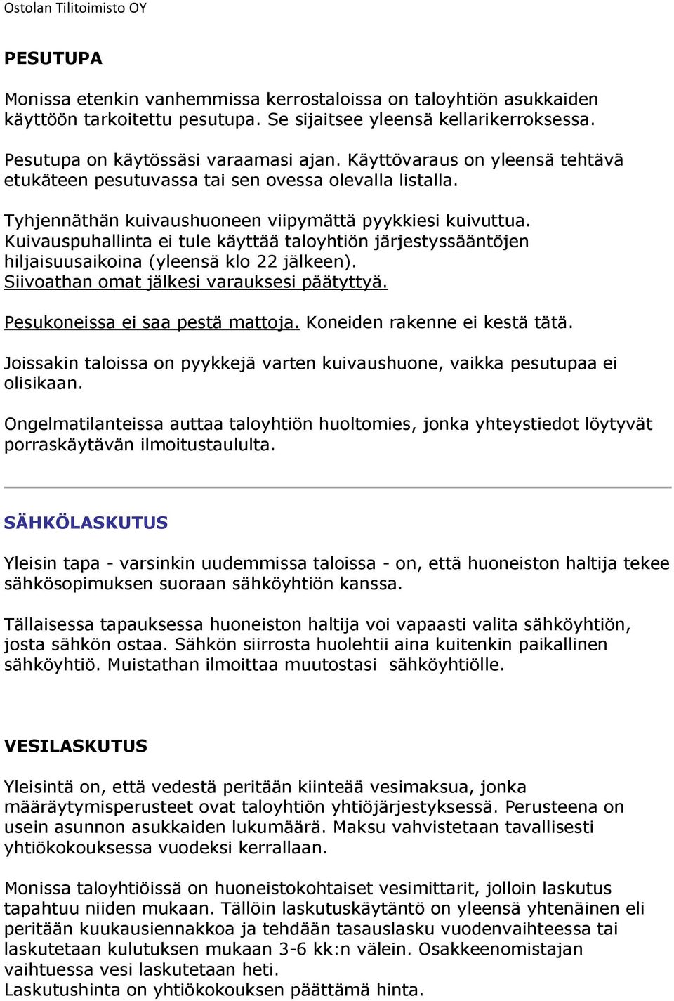 Kuivauspuhallinta ei tule käyttää taloyhtiön järjestyssääntöjen hiljaisuusaikoina (yleensä klo 22 jälkeen). Siivoathan omat jälkesi varauksesi päätyttyä. Pesukoneissa ei saa pestä mattoja.