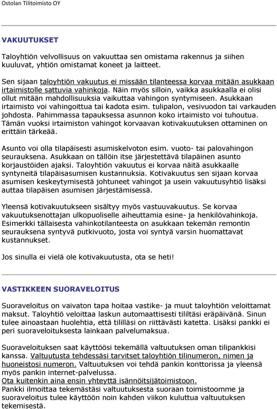 Näin myös silloin, vaikka asukkaalla ei olisi ollut mitään mahdollisuuksia vaikuttaa vahingon syntymiseen. Asukkaan irtaimisto voi vahingoittua tai kadota esim.