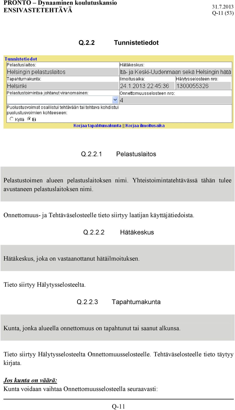 2.2 Hätäkeskus Hätäkeskus, joka on vastaanottanut hätäilmoituksen. Tieto siirtyy Hälytysselosteelta. Q.2.2.3 Tapahtumakunta Kunta, jonka alueella onnettomuus on tapahtunut tai saanut alkunsa.