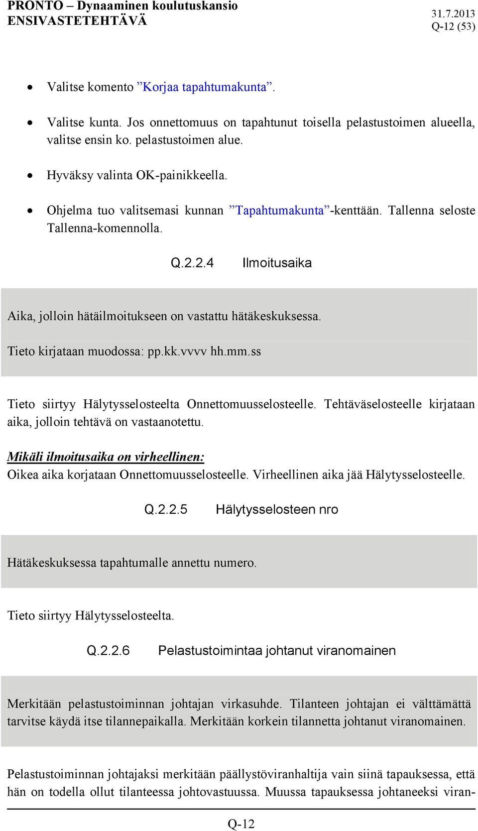 Tieto kirjataan muodossa: pp.kk.vvvv hh.mm.ss Tieto siirtyy Hälytysselosteelta Onnettomuusselosteelle. Tehtäväselosteelle kirjataan aika, jolloin tehtävä on vastaanotettu.