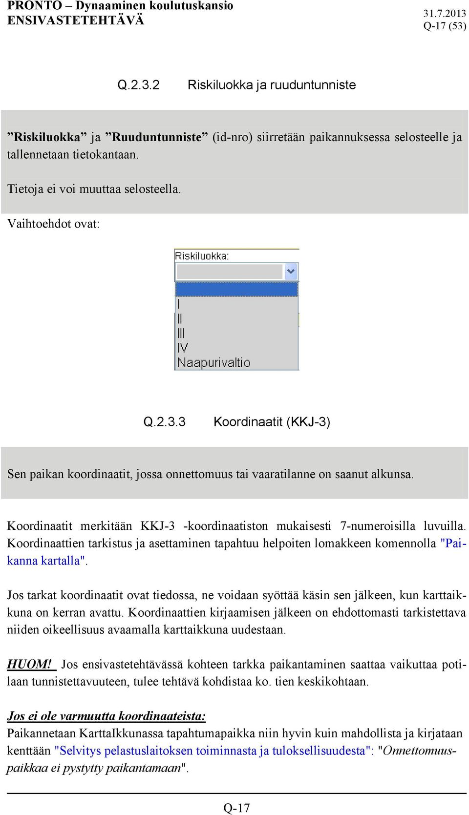 Koordinaatit merkitään KKJ-3 -koordinaatiston mukaisesti 7-numeroisilla luvuilla. Koordinaattien tarkistus ja asettaminen tapahtuu helpoiten lomakkeen komennolla "Paikanna kartalla".