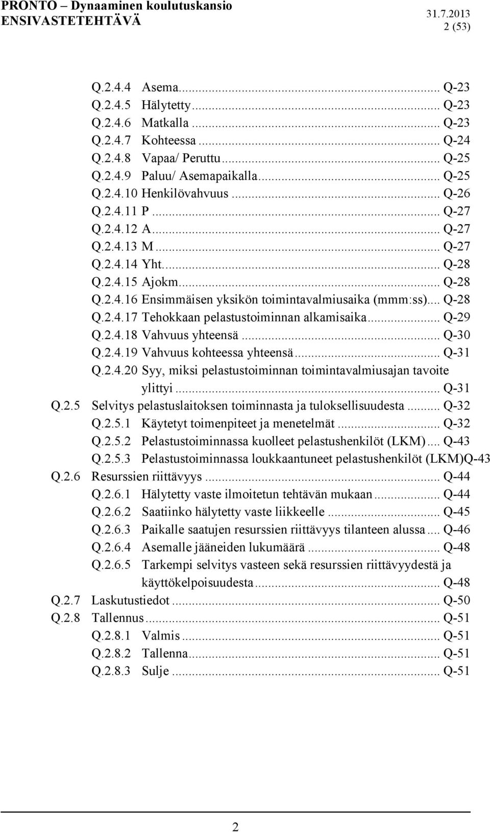 .. Q-29 Q.2.4.18 Vahvuus yhteensä... Q-30 Q.2.4.19 Vahvuus kohteessa yhteensä... Q-31 Q.2.4.20 Syy, miksi pelastustoiminnan toimintavalmiusajan tavoite ylittyi... Q-31 Q.2.5 Selvitys pelastuslaitoksen toiminnasta ja tuloksellisuudesta.