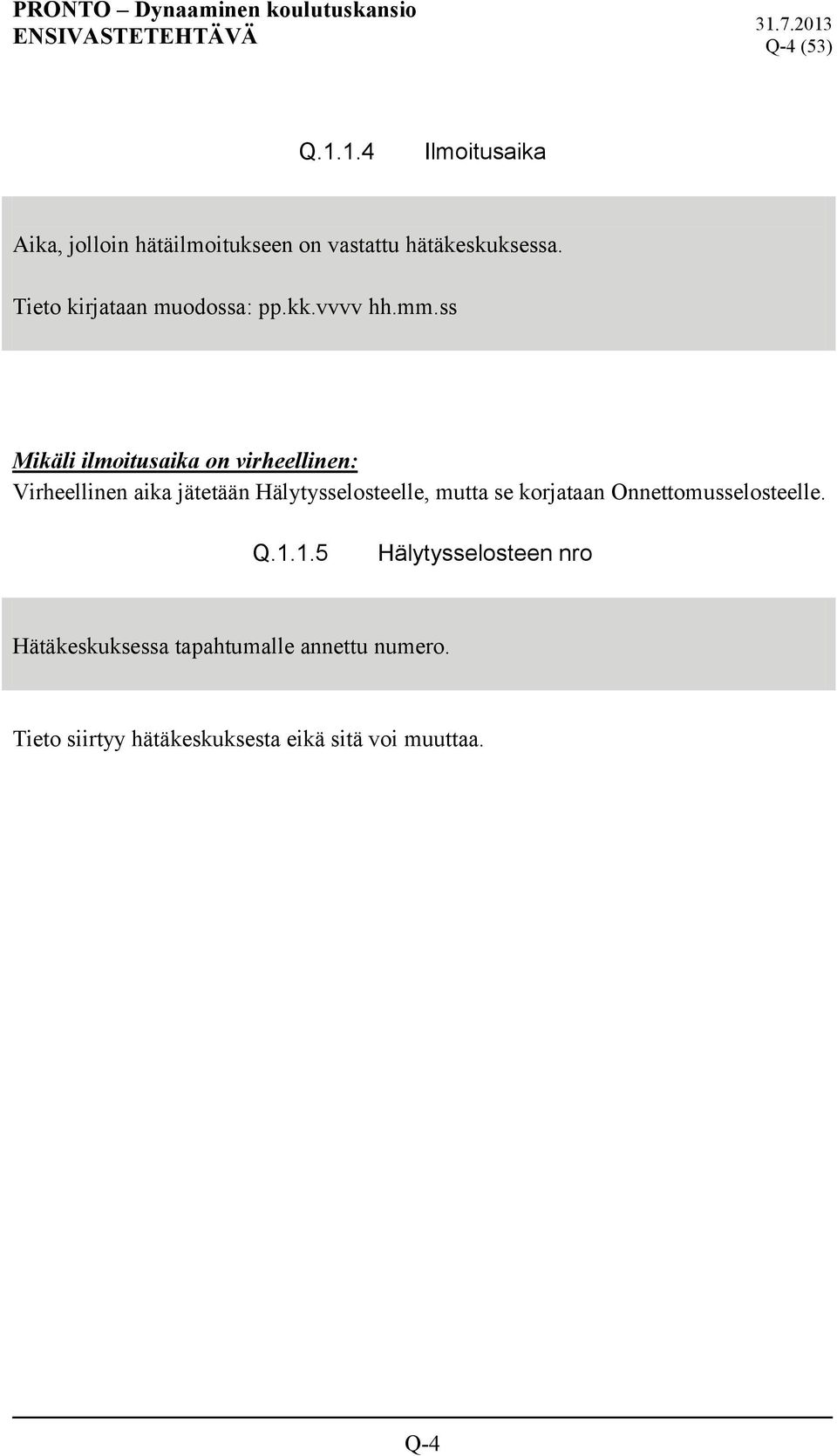 ss Mikäli ilmoitusaika on virheellinen: Virheellinen aika jätetään Hälytysselosteelle, mutta se