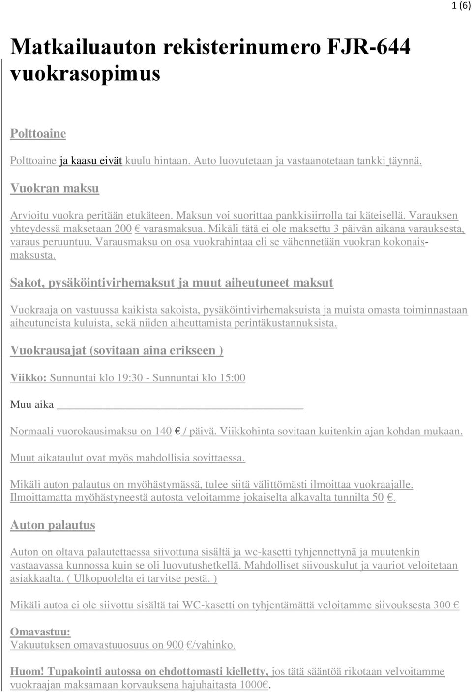 Mikäli tätä ei ole maksettu 3 päivän aikana varauksesta, varaus peruuntuu. Varausmaksu on osa vuokrahintaa eli se vähennetään vuokran kokonaismaksusta.