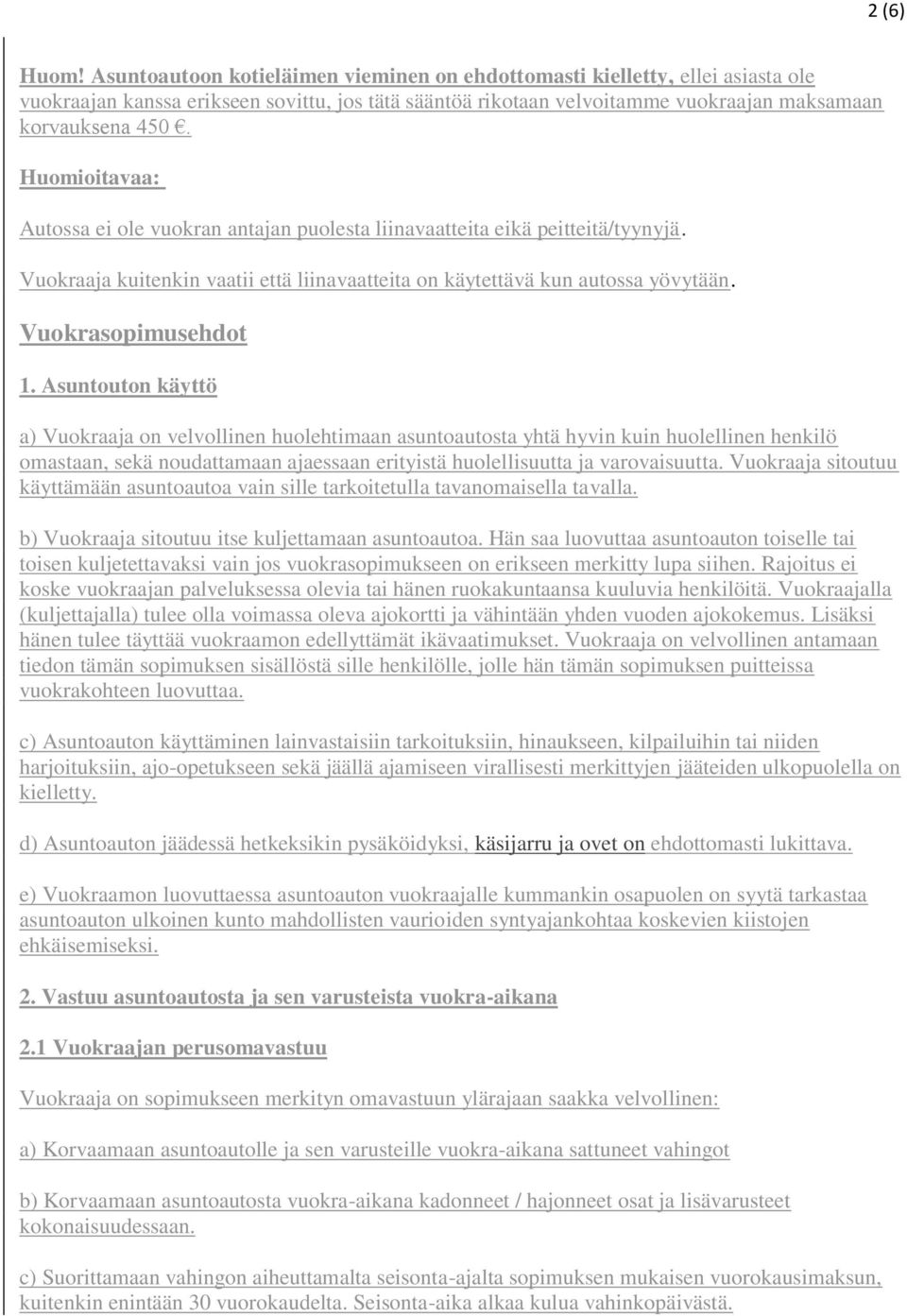 Huomioitavaa: Autossa ei ole vuokran antajan puolesta liinavaatteita eikä peitteitä/tyynyjä. Vuokraaja kuitenkin vaatii että liinavaatteita on käytettävä kun autossa yövytään. Vuokrasopimusehdot 1.