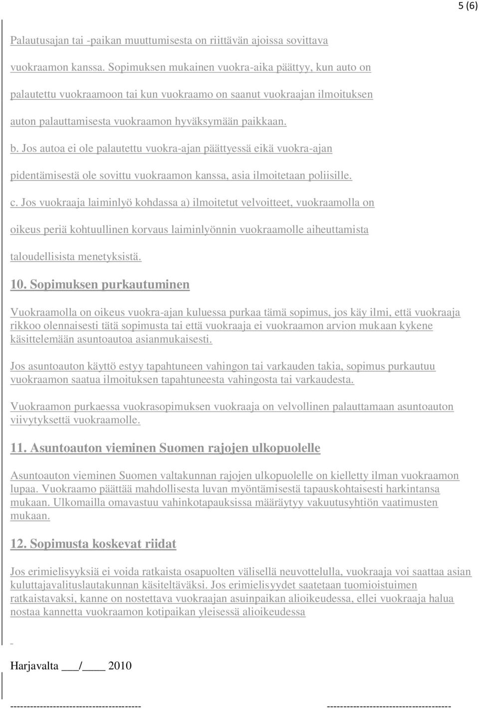 Jos autoa ei ole palautettu vuokra-ajan päättyessä eikä vuokra-ajan pidentämisestä ole sovittu vuokraamon kanssa, asia ilmoitetaan poliisille. c.