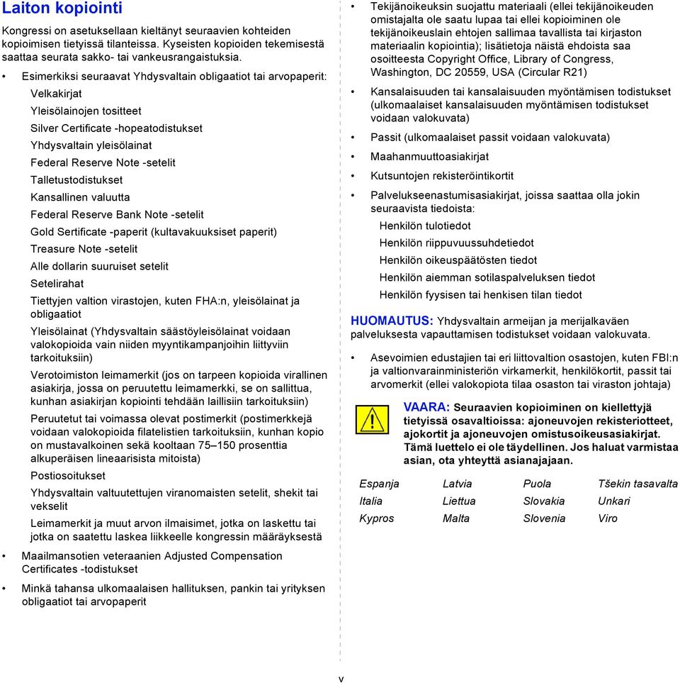 Talletustodistukset Kansallinen valuutta Federal Reserve Bank Note -setelit Gold Sertificate -paperit (kultavakuuksiset paperit) Treasure Note -setelit Alle dollarin suuruiset setelit Setelirahat