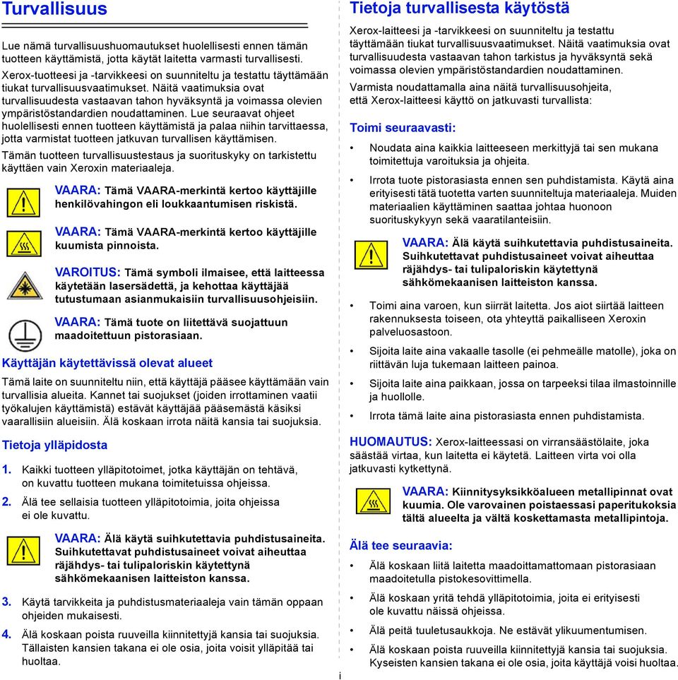 Näitä vaatimuksia ovat turvallisuudesta vastaavan tahon hyväksyntä ja voimassa olevien ympäristöstandardien noudattaminen.