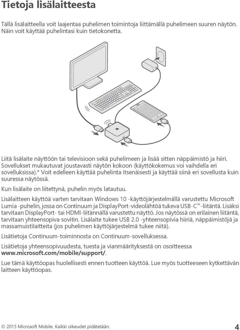 * Voit edelleen käyttää puhelinta itsenäisesti ja käyttää siinä eri sovellusta kuin suuressa näytössä. Kun lisälaite on liitettynä, puhelin myös latautuu.