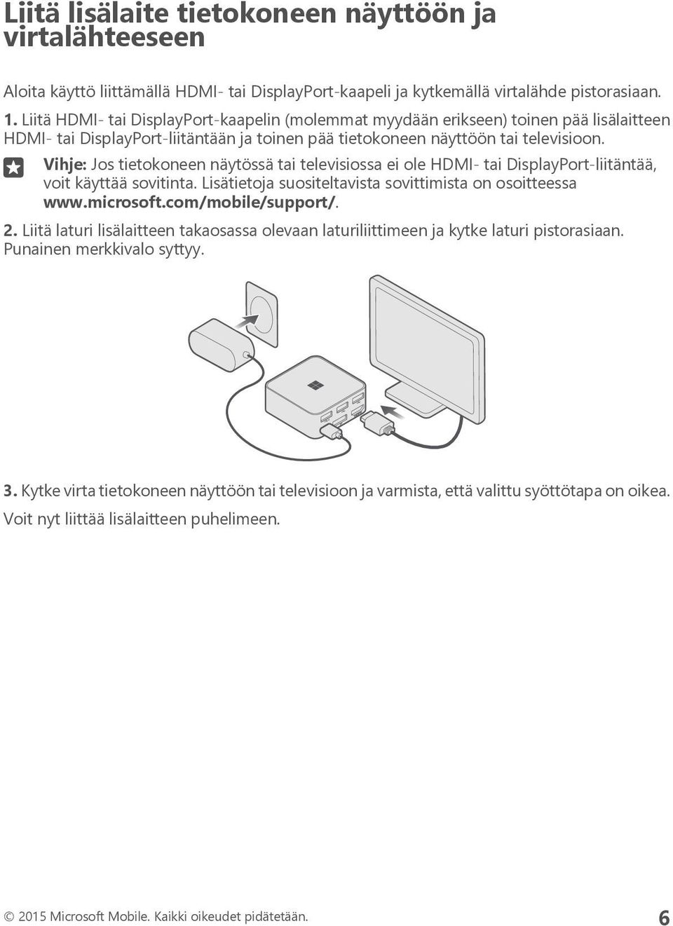 Vihje: Jos tietokoneen näytössä tai televisiossa ei ole HDMI- tai DisplayPort-liitäntää, voit käyttää sovitinta. Lisätietoja suositeltavista sovittimista on osoitteessa www.microsoft.