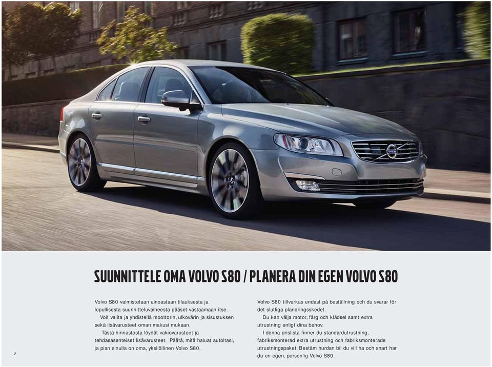 Päätä, mitä haluat autoltasi, ja pian sinulla on oma, yksilöllinen Volvo S80. Volvo S80 tillverkas endast på beställning och du svarar för det slutliga planeringsskedet.