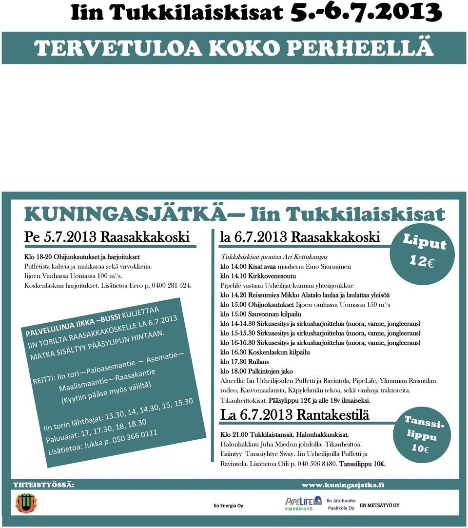 2013 MATKA SISÄLTYY PÄÄSYLIPUN HINTAAN. REITTI: Iin tori Paloasemantie Asematie Maalismaantie Raasakantie (Kyytiin pääse myös väliltä) Iin torin lähtöajat: 13.30, 14, 14.30, 15, 15.