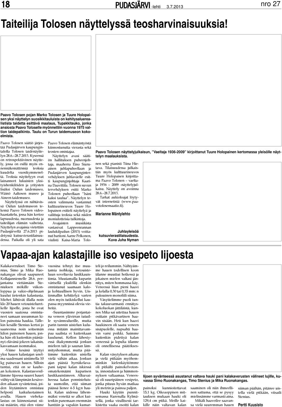 vuonna 1975 valtion taidepalkinto. Taulu on Turun taidemuseon kokoelmista. Paavo Tolosen säätiö järjestää Pudasjärven kaupungintalolla Tolosen taidenäyttelyn 28.6. 28.7.2013.