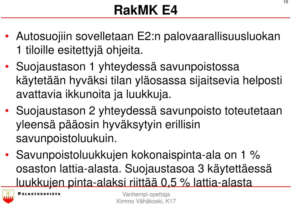 Suojaustason 2 yhteydessä savunpoisto toteutetaan yleensä pääosin hyväksytyin erillisin savunpoistoluukuin.