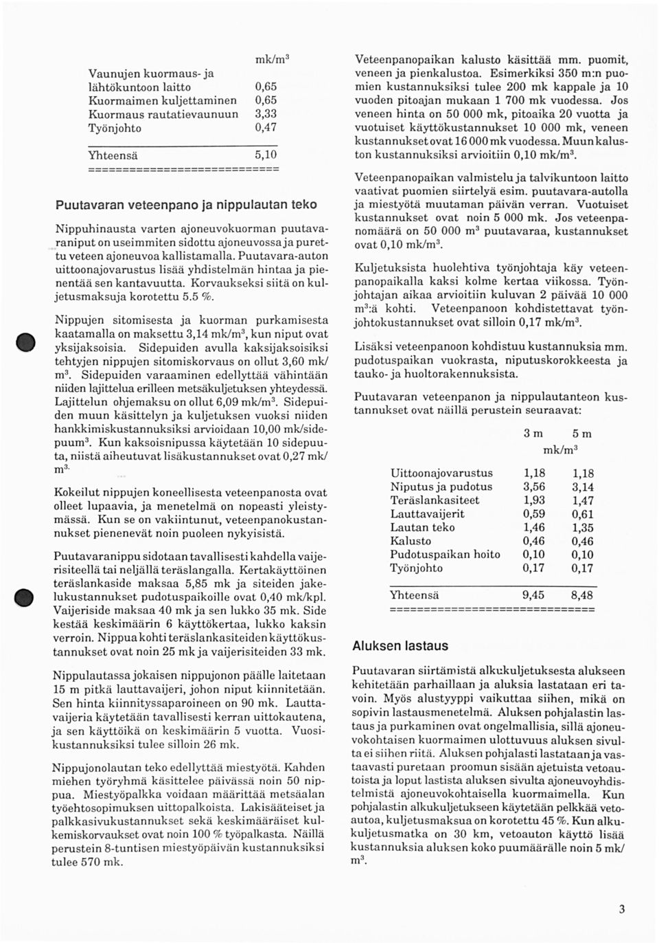 Puutavaraauton uittoonajovarustus lisää yhdistelmän hintaa ja pienentää sen kantavuutta. Korvaukseksi siitä on kuljetusmaksuja korotettu 5.5 %.