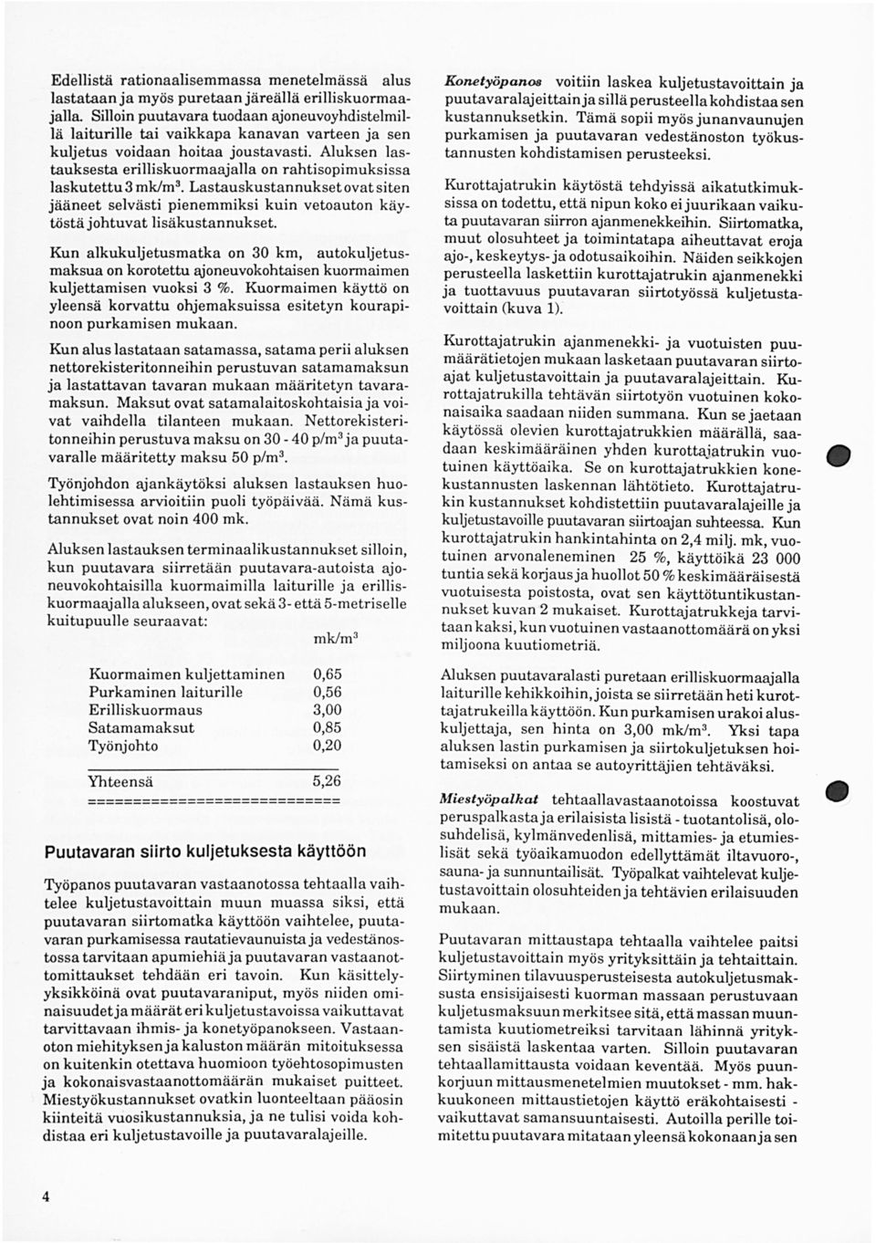 Aluksen lastauksesta erilliskuormaajalla on rahtisopimuksissa laskutettu3 mk/m 3 Lastauskustannukset ovat siten jääneet selvästi pienemmiksi kuin vetoauton käytöstä johtuvat lisäkustannukset.