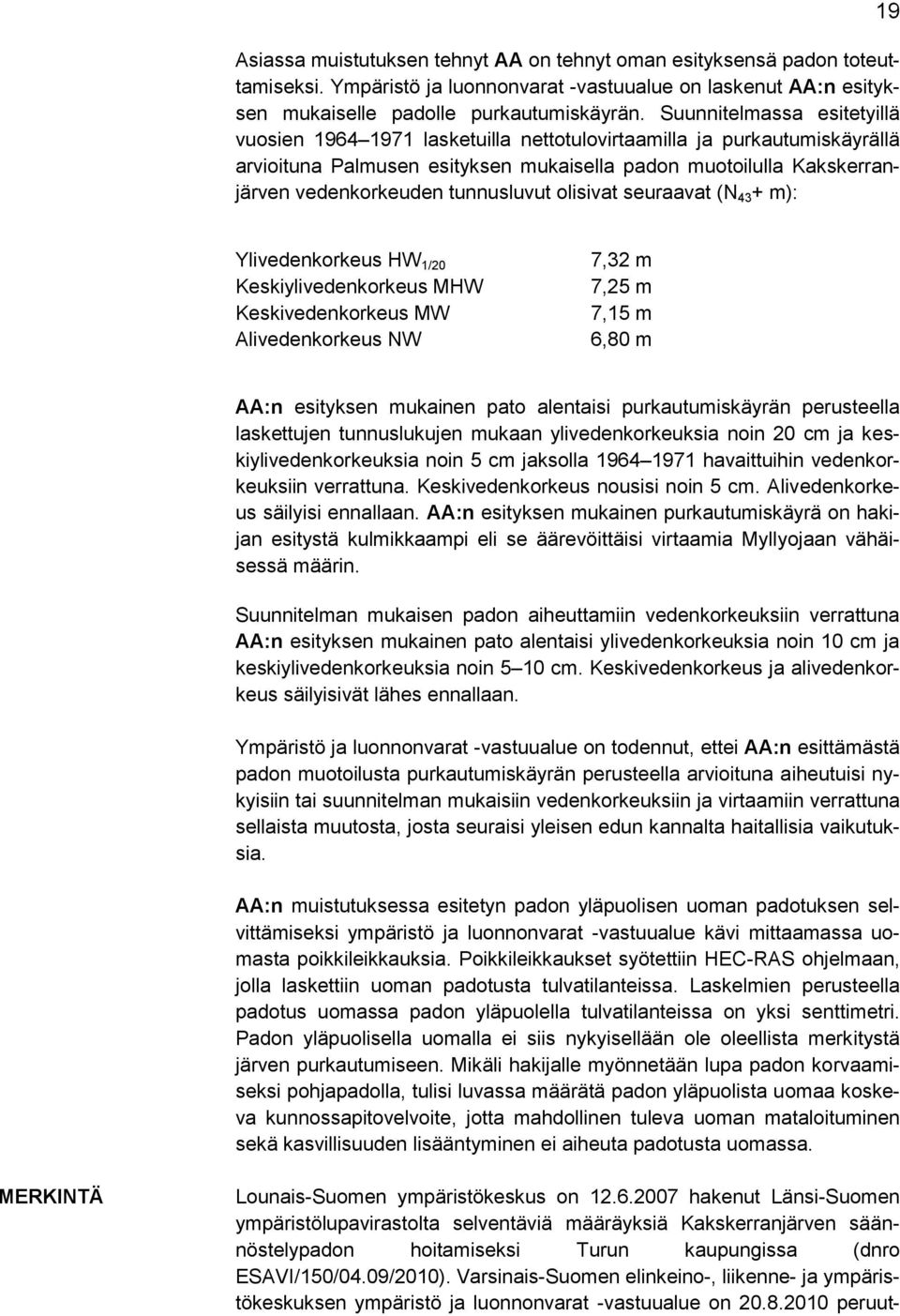 tunnusluvut olisivat seuraavat (N 43 + m): 19 Ylivedenkorkeus HW 1/20 Keskiylivedenkorkeus MHW Keskivedenkorkeus MW Alivedenkorkeus NW 7,32 m 7,25 m 7,15 m 6,80 m AA:n esityksen mukainen pato