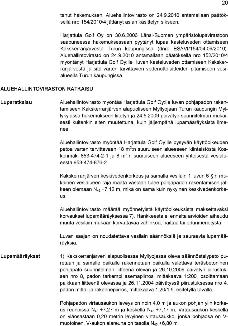 9.2010 antamallaan päätöksellä nro 152/2010/4 myöntänyt Harjattula Golf Oy:lle luvan kasteluveden ottamiseen Kakskerranjärvestä ja sitä varten tarvittavien vedenottolaitteiden pitämiseen vesialueella